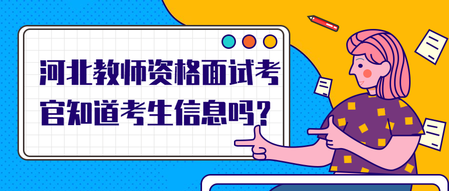 河北教師資格面試考官知道考生信息嗎？