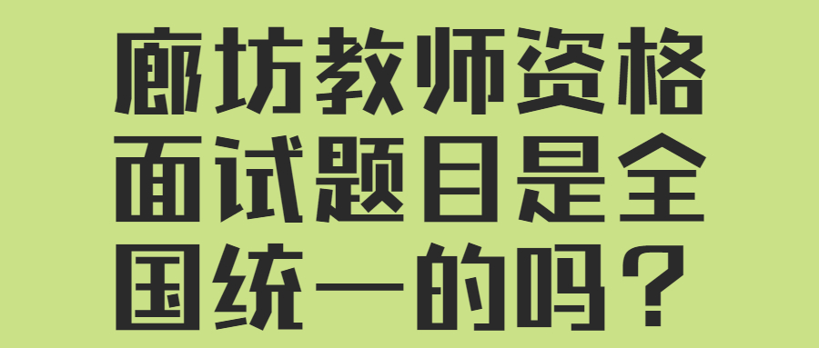廊坊教師資格面試題目是全國統一的嗎？