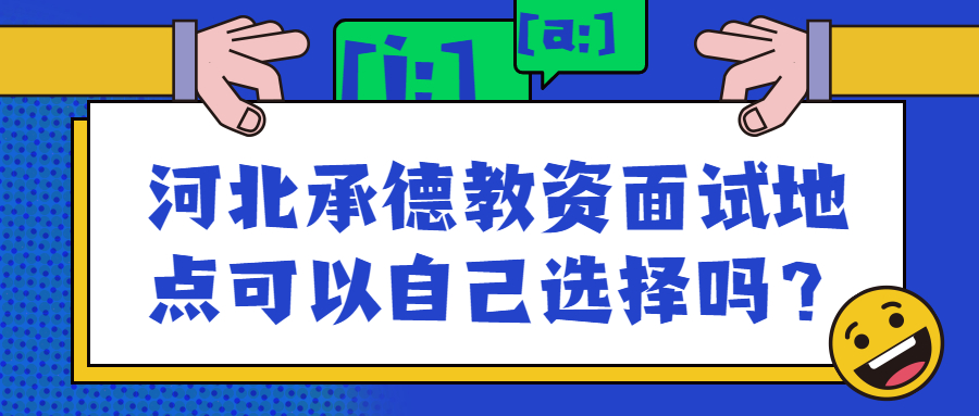 河北承德教資面試地點(diǎn)可以自己選擇嗎？