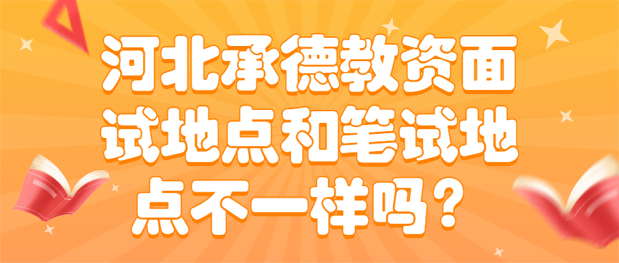 河北承德教資面試地點(diǎn)和筆試地點(diǎn)不一樣嗎？