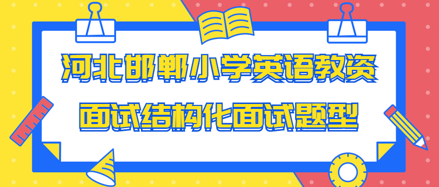 河北邯鄲小學(xué)英語(yǔ)教資面試結構化面試題型