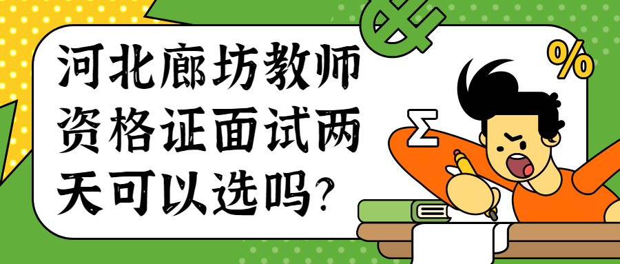 河北廊坊教師資格證面試兩天可以選嗎？