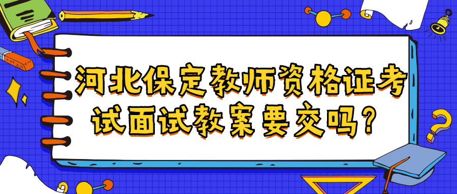 河北保定教師資格證考試面試教案要交嗎？