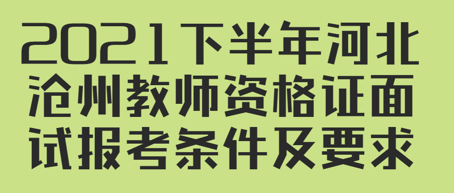 2021下半年河北滄州教師資格證面試報考條件及要求