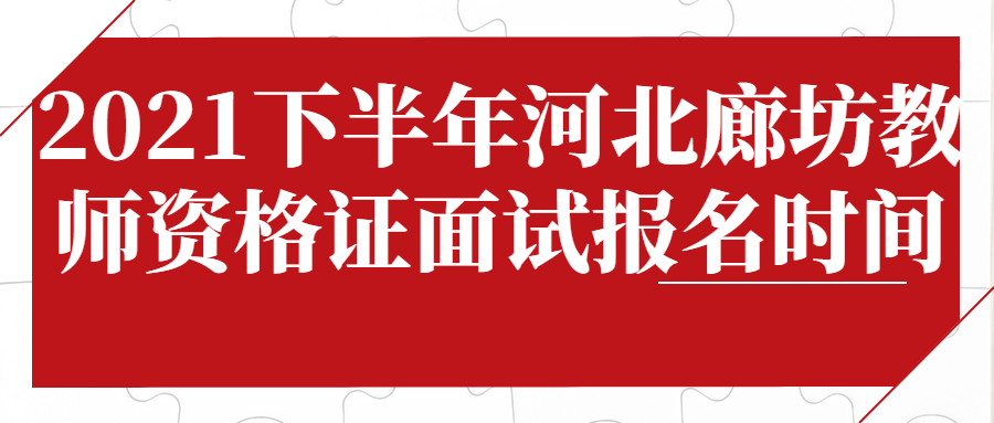 2021下半年河北廊坊教師資格證面試報名時(shí)間