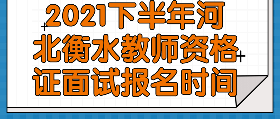 2021下半年河北衡水教師資格證面試報名時(shí)間