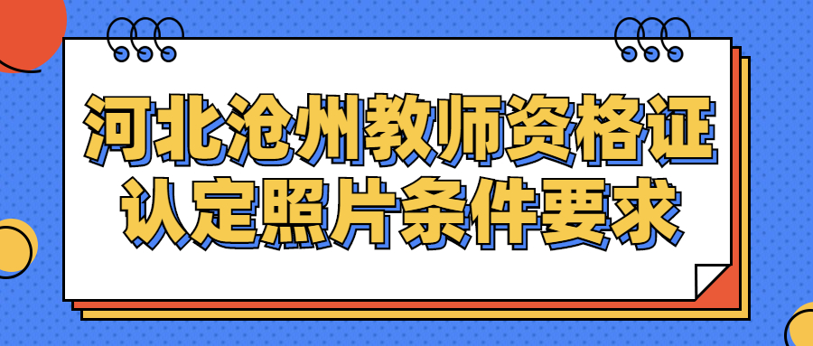 河北滄州教師資格證認定照片條件要求
