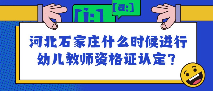 河北石家莊什么時(shí)候進(jìn)行幼兒教師資格證認定？