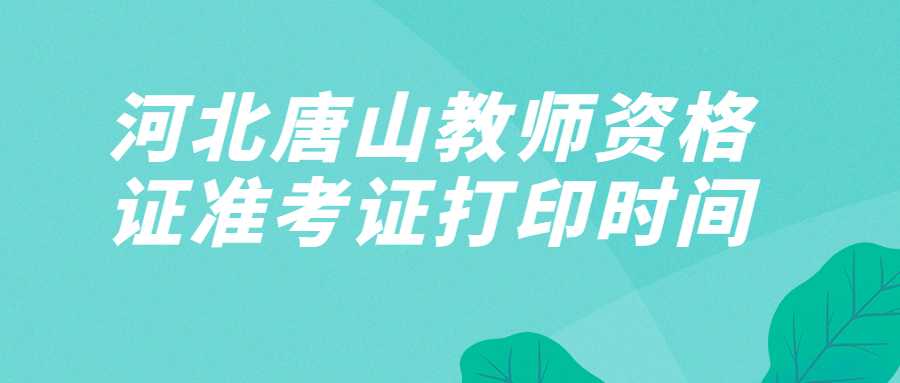 河北唐山教師資格證準考證打印時(shí)間