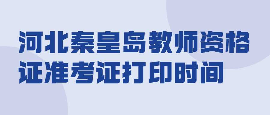 河北秦皇島教師資格證準考證打印時(shí)間