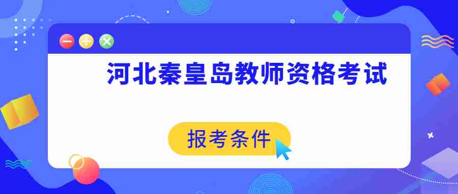 河北秦皇島教師資格證考試報考條件