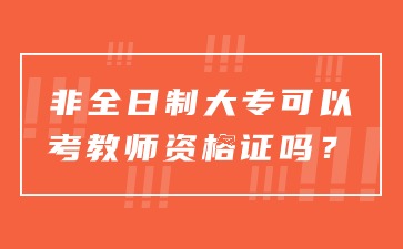 非全日制大專(zhuān)可以考教師資格證嗎