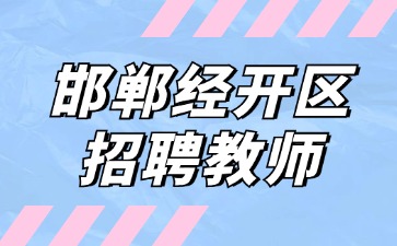 邯鄲經(jīng)開(kāi)區招聘教師